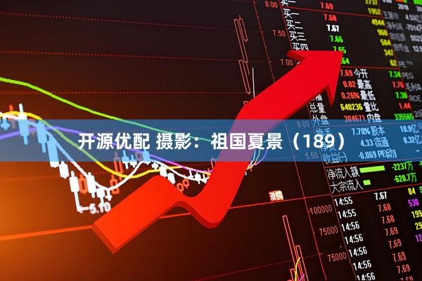 开源优配 摄影：祖国夏景（189）